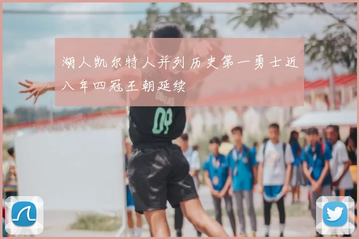 湖人凯尔特人并列历史第一勇士近八年四冠王朝延续