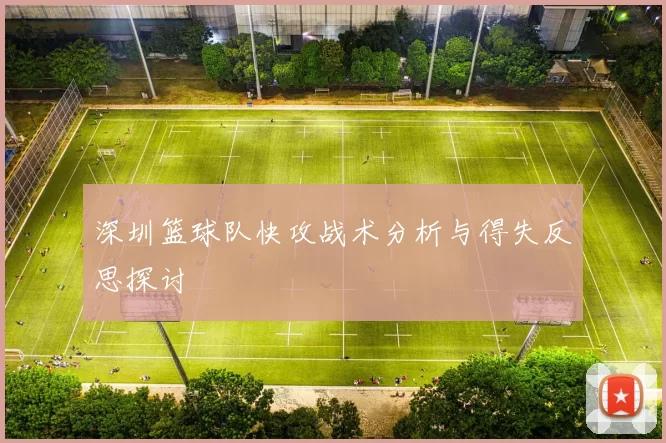 深圳篮球队快攻战术分析与得失反思探讨