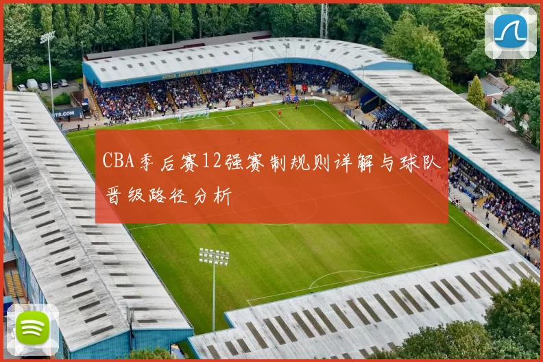 CBA季后赛12强赛制规则详解与球队晋级路径分析