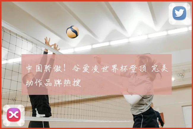 中国骄傲!谷爱凌世界杯登顶 完美动作品牌热搜