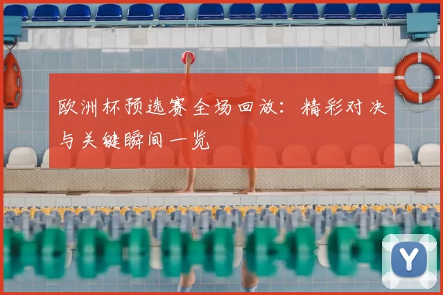 欧洲杯预选赛全场回放:精彩对决与关键瞬间一览