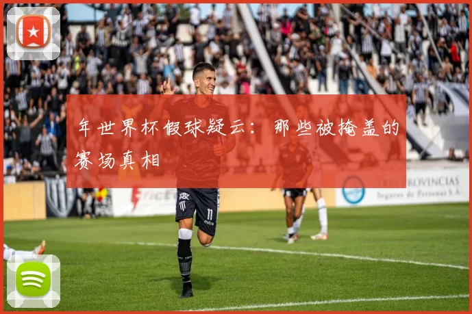 年世界杯假球疑云:那些被掩盖的赛场真相