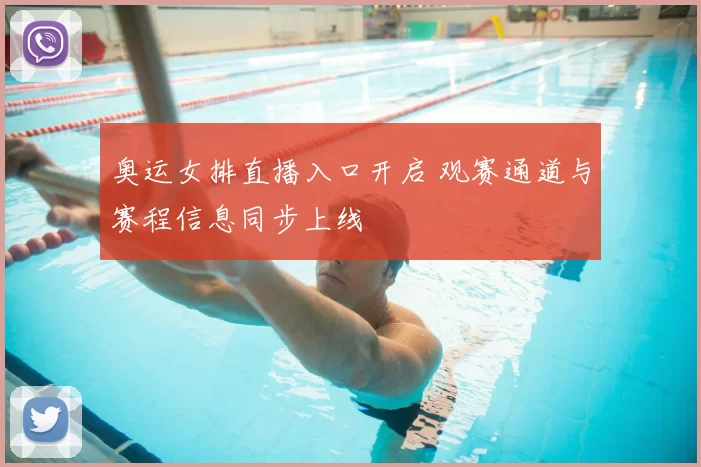 奥运女排直播入口开启 观赛通道与赛程信息同步上线