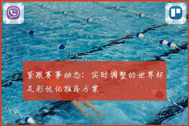紧跟赛事动态：实时调整的世界杯足彩优化推荐方案