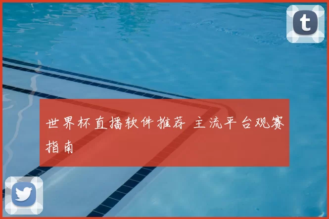世界杯直播软件推荐 主流平台观赛指南